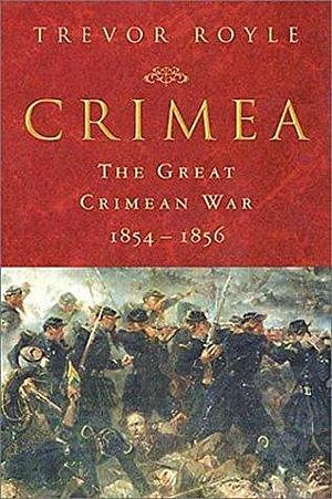 Crimea: The Great Crimean War, 1854-1856 by Trevor Royle, Trevor Royle