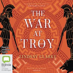 The War at Troy (the Troy Quartet, Book 2) by Lindsay Clarke