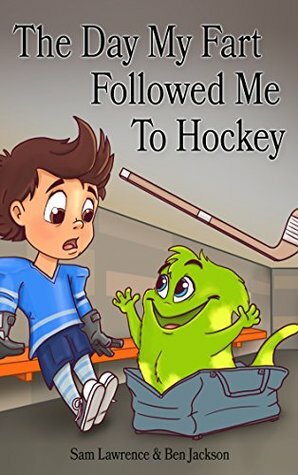 The Day My Fart Followed Me To Hockey by Ben Jackson, Sam Lawrence