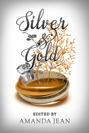 Silver & Gold by Amanda Jean, Helena Maeve, Austin Chant, Erica Barnes, Eleanor Kos, C.C. Bridges, Sam Schooler
