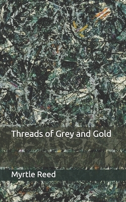 Threads of Grey and Gold by Myrtle Reed