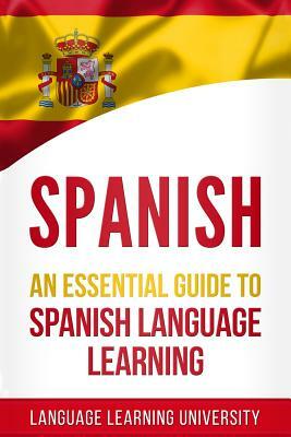 Spanish: An Essential Guide to Spanish Language Learning by Language Learning University