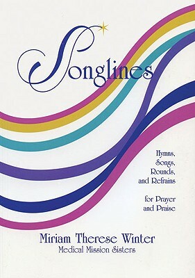 Songlines: Hymns, Songs, Rounds and Refrains for Prayer and Praise by Miriam Therese Winter