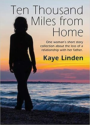 Ten Thousand Miles from Home by Kaye Linden