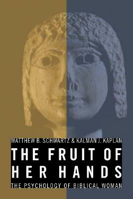 The Fruit of Her Hands: The Psychology of Biblical Women by Kalman J. Kaplan, Matthew B. Schwartz