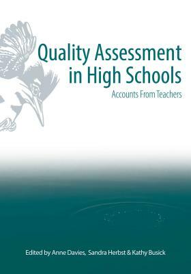 Quality Assessment in High Schools: Accounts for Teachers by Kathy Busick, Anne Davies, Sandra Herbst