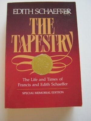 The Tapestry: The Life and Times of Francis and Edith Schaeffer by Edith Schaeffer