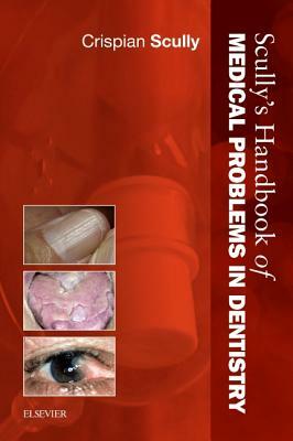 Scully's Handbook of Medical Problems in Dentistry by Crispian Scully