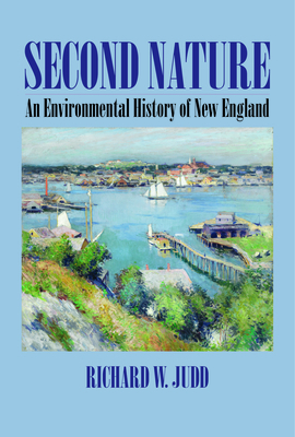 Second Nature: An Environmental History of New England by Richard W. Judd