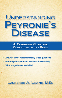 Understanding Peyronie's Disease: A Treatment Guide for Curvature of the Penis by Laurence A. Levine