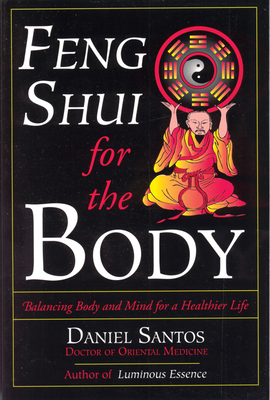 Feng Shui for the Body: Balancing Body and Mind for a Healthier Life by Daniel Santos
