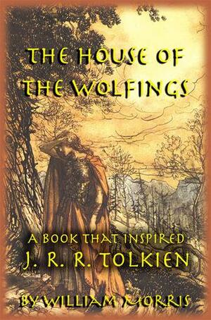 The House of the Wolfings: The William Morris Book that Inspired J. R. R. Tolkien's The Lord of the Rings by William Morris, William Morris