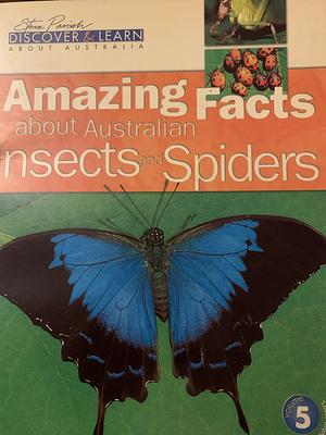 Amazing Facts about Australian Insects &amp; Spiders and Other Bush and Garden Creatures by Steve Parish, Pat Slater