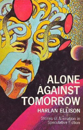 Alone Against Tomorrow: Stories of Alienation in Speculative Fiction by Harlan Ellison