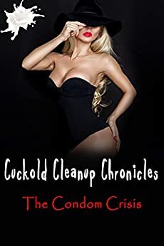 Cuckold Cleanup Chronicles - The Condom Crisis: Good cucks clean up after the bulls... by Raven Merlot