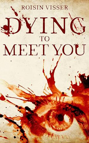 Dying to Meet you by Roisin Visser