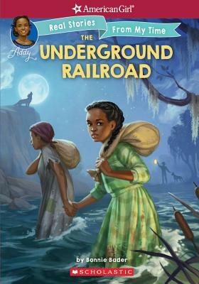 The Underground Railroad (American Girl: Real Stories from My Time), Volume 1 by Connie Porter, Bonnie Bader