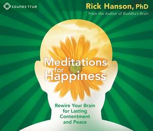 Meditations for Happiness: Rewire Your Brain for Lasting Contentment and Peace by Rick Hanson