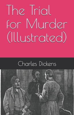 The Trial for Murder (Illustrated) by Charles Dickens