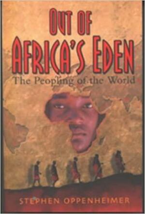 Out of Africa's Eden: The Peopling of the World by Stephen Oppenheimer