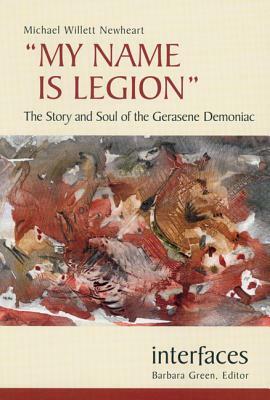 My Name Is Legion: The Story and Soul of the Gerasene Demoniac by Michael Willett Newheart