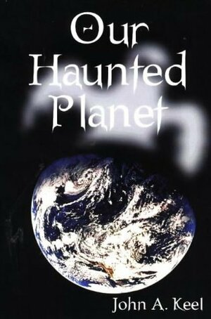 Our Haunted Planet by John A. Keel