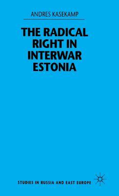 The Radical Right in Interwar Estonia by A. Kasekamp