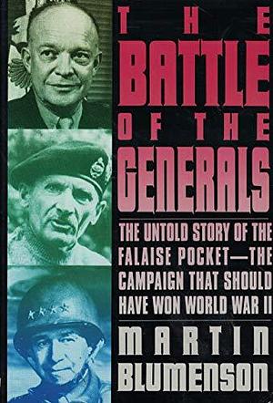 The Battle of the Generals: The Untold Story of the Falaise Pocket : the Campaign that Should Have Won World War II by Martin Blumenson