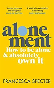 Alonement: How to be alone and absolutely own it by Francesca Specter