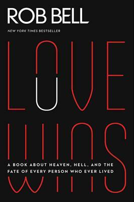 Love Wins: A Book about Heaven, Hell, and the Fate of Every Person Who Ever Lived by Rob Bell