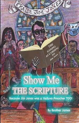 Show Me The Scripture: Because Jim Jones was A Helluva Preacher Too by Brother James
