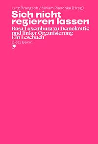 Sich nicht regieren lassen: Rosa Luxemburg zu Demokratie und linker Organisierung. Ein Lesebuch by Lutz Brangsch, Rosa Luxemburg, Miriam Pieschke