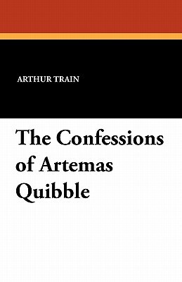 The Confessions of Artemas Quibble by Arthur Train