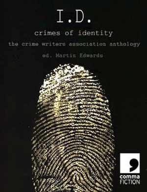 I.D.: Crimes of Identity: The Crime Writers Association Anthology by Kate Ellis, Zoë Sharp, Stuart Pawson, Edward D. Hoch, Tonino Benacquista, Paul Freeman, Christine Poulson, Natasha Cooper, Michael Jecks, Mélanie Laurent, Peter Lovesey, Frank Tallis, Yvonne Eve Walus, Carla Banks, Robert Bernard, Mat Coward, Bill Kirton, Martin Edwards