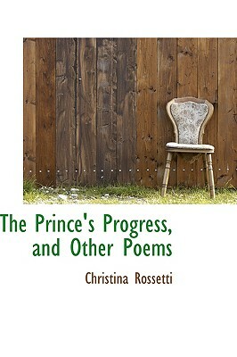 The Prince's Progress, and Other Poems by Christina Rossetti