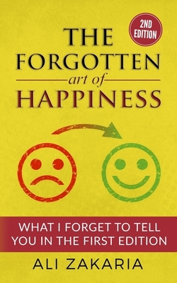 The Forgotten Art of Happiness - 2nd edition: 52 Ideas that will change your life by Ali Zakaria