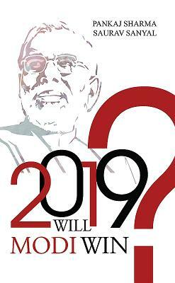 2019: Will Modi Win? by Pankaj Sharma, Saurav Sanyal
