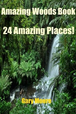 Amazing Woods Book-24 Amazing Places! by Gary Moore
