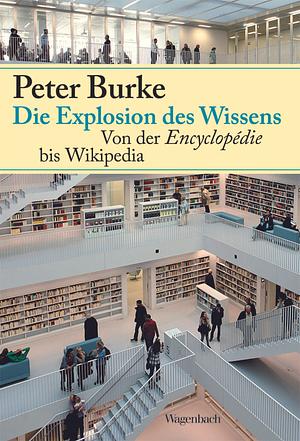 Die Explosion des Wissens: von der Encyclopédie bis Wikipedia by Peter Burke, Matthias Wolf