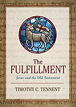 The Fulfillment: Jesus and the Old Testament by Timothy C. Tennent