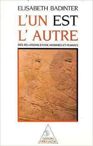 L'un est l'autre. Des relations entre hommes et femmes by Élisabeth Badinter