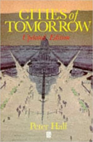 Cities of Tomorrow by Peter Geoffrey Hall
