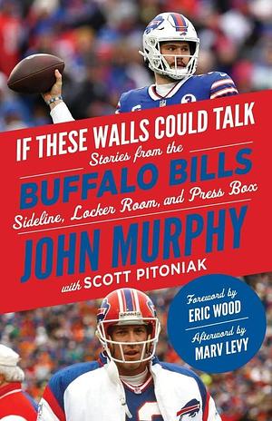 If These Walls Could Talk: Buffalo Bills: Stories from the Buffalo Bills Sideline, Locker Room, and Press Box by John Murphy, Scott Pitoniak