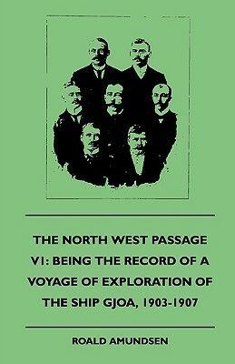 The North West Passage V1: Being the Record of a Voyage of Exploration of the Ship Gjoa, 1903-1907 (1908) by Roald Amundsen