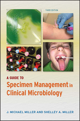A Guide to Specimen Management in Clinical Microbiology by J. Michael Miller, Shelley A. Miller