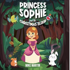 Princess Sophie and the Christmas Elixir by Mike Martin