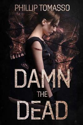 Damn The Dead by Phillip Tomasso