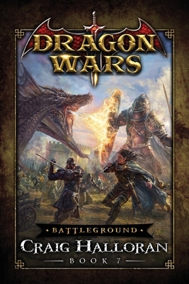 Battleground: Dragon Wars - Book 7: A Dragon Rider Fantasy Adventure Series by Craig Halloran