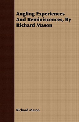 Angling Experiences and Reminiscences, by Richard Mason by Richard Mason