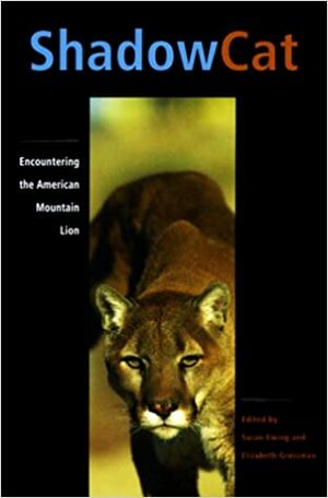 Shadow Cat: Encountering the American Mountain Lion by Susan Ewing